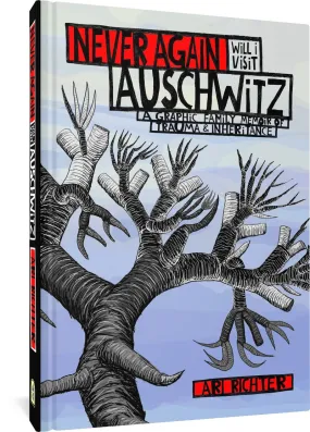 Never Again Will I Visit Auschwitz: A Graphic Family Memoir of Trauma & Inheritance